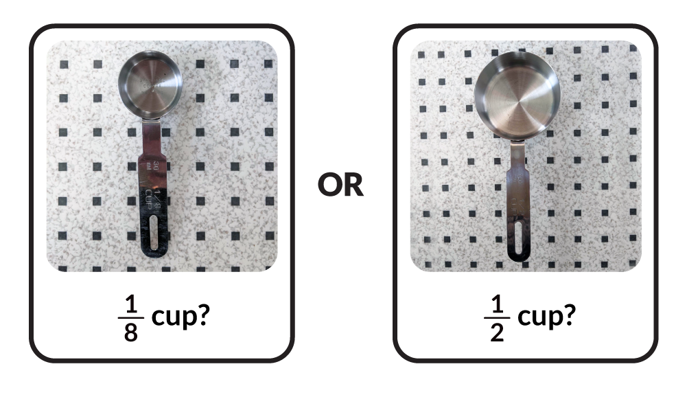 A 1-eighth cup measuring cup? Or a 1-half cup measuring cup?