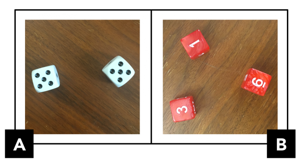 A. 2 white dice, each showing 5 black dots. B. 3 red dice, showing white numerals 1, 3, and 6.