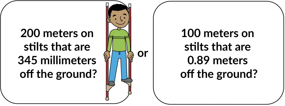 200 meters on stilts that are 345 millimeters off the ground? Or 100 meters on stilts that are 0.89 meters off the ground?