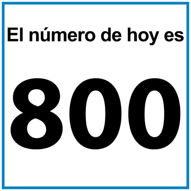 El número de hoy es 800.