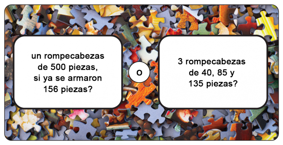 un rompecabezas de 500 piezas, si ya se armaron 156 piezas? O 3 rompecabezas de 40, 85 y 135 piezas?